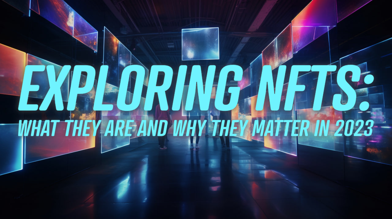 Exploring NFTs: What They Are and Why They Matter in 2023