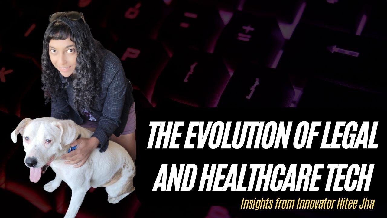 The Evolution of Legal and Healthcare Tech: Insights from Innovator Hitee Jha