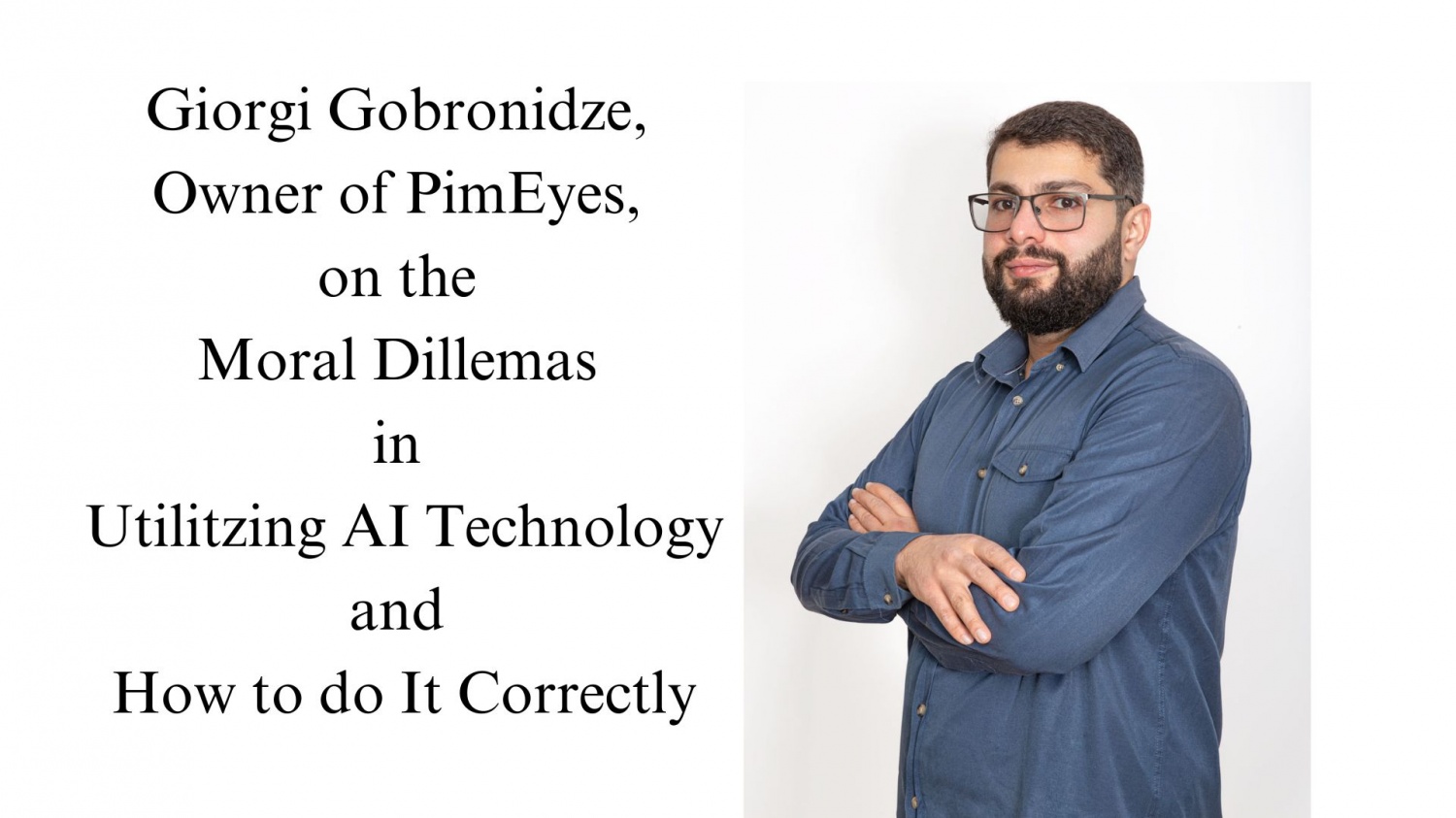 Giorgi Gobronidze, Owner of PimEyes, on the Moral Dillemas in Utilitzing AI Technology and How to do It Correctly