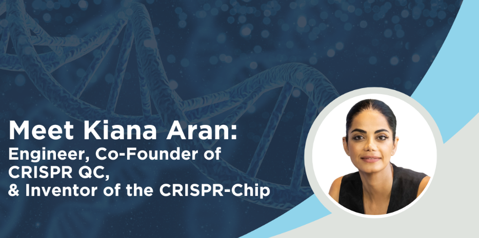 Meet Kiana Aran: Engineer, Co-Founder of CRISPR QC, & Inventor of the CRISPR-Chip